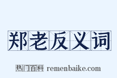郑老反义词是什么意思的图片